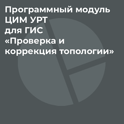Программный модуль ЦИМ УРТ для ГИС «Проверка и коррекция топологии»